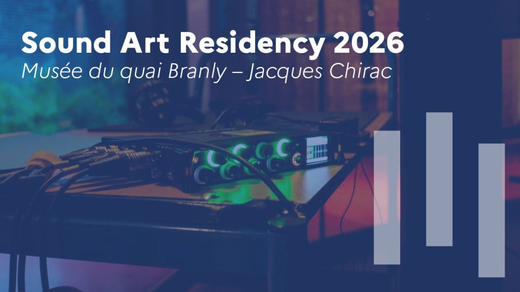 Appel à projets Résidence sonore 2026 – Musée du quai Branly – Jacques Chirac